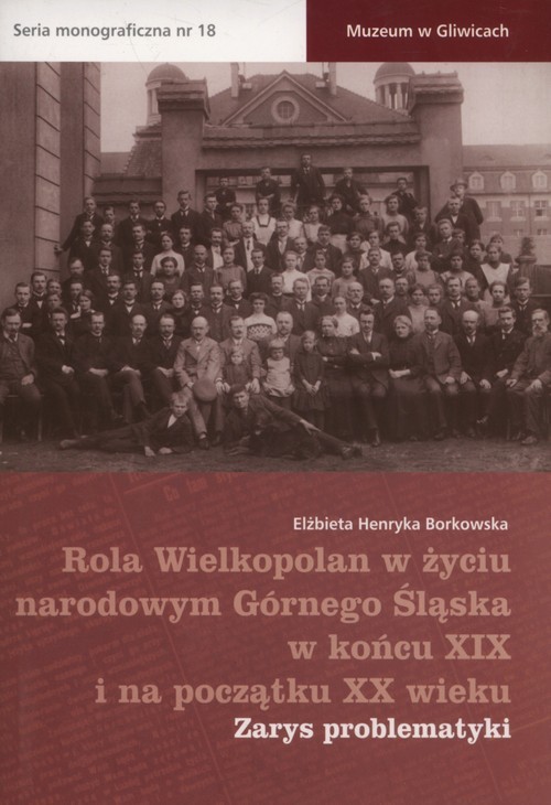 okładka Rola Wielkopolan w życiu narodowym Górnego Śląska w końcu XIX i na początku XX wieku Zarys problematyki książka | Elżbieta Henryka Borkowska