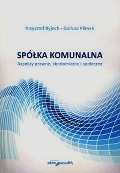 okładka Spółka komunalna Aspekty prawne, ekonomiczne i społeczne książka | Krzysztof Byjoch, Dariusz Klimek