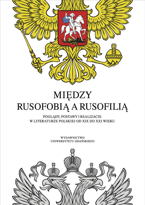okładka Między rusofobią a rusofilią Poglądy, postawy i realizacje w literaturze polskiej od XIX do XXI wieku książka