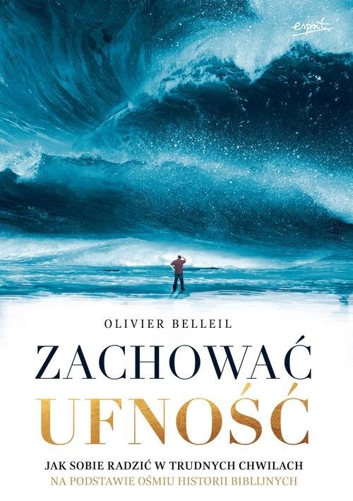 okładka Zachować ufność Jak sobie radzić w trudnych chwilach na podstawie ośmiu historii biblijnych książka | Olivier Belleil