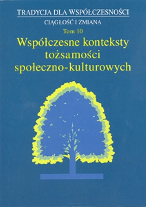 okładka Tradycja dla Współczesności Ciągłość i Zmiana Tom 10 Współczesne konteksty tożsamości społeczno-kulturowych książka