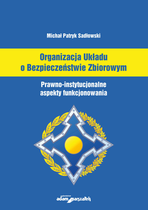 okładka Organizacja Układu o Bezpieczeństwie Zbiorowym Prawno-instytucjonalne aspekty funkcjonowania książka | Michał Patryk Sadłowski