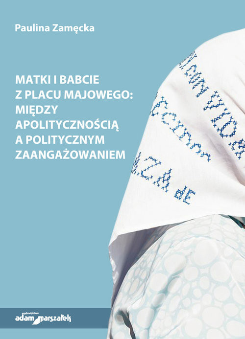 okładka Matki i Babcie z Placu Majowego między apolitycznością a politycznym zaangażowaniem książka | Zamęcka Paulina