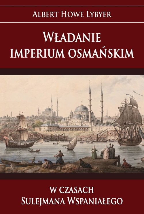 okładka Władanie imperium osmańskim w czasach Sulejmana Wspaniałego książka | Albert Howe Lybyer