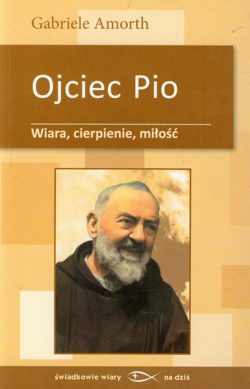 okładka Ojciec Pio Wiara cierpienie miłość książka | Gabriele Amorth