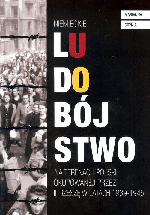 okładka Niemieckie ludobójstwo na terenach Polski okupowanej przez III Rzeszę w latach 1939-1945 książka | Marianna Grynia