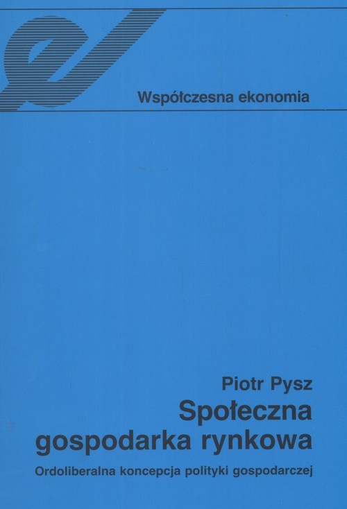 okładka Społeczna gospodarka rynkowa Ordoliberalna koncepcja polityki gospodarczej książka | Piotr Pysz