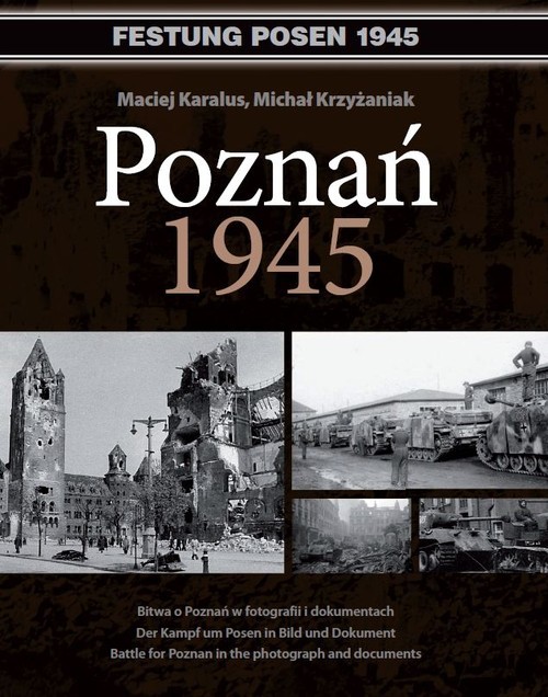 okładka Poznań 1945 Bitwa o Poznań w fotografii i dokumentach. Wydanie polsko - niemiecko - angielskie książka | Maciej Karalus, Michał Krzyżaniak