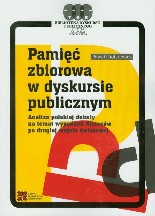 okładka Pamięć zbiorowa w dyskursie publicznym Analiza polskiej debaty na temat wypędzeń Niemców po drugiej wojnie światowej książka | Ciołkiewicz Paweł