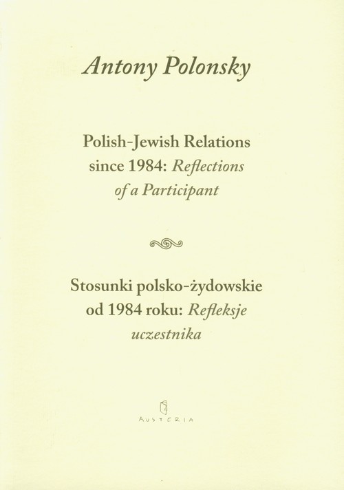 okładka Stosunki polsko żydowskie od 1984 roku Refleksje uczestnika Polish Jewish Relations since 1984 Reflections of a Participant wersja dwujęzyczna książka | Antony Polonsky