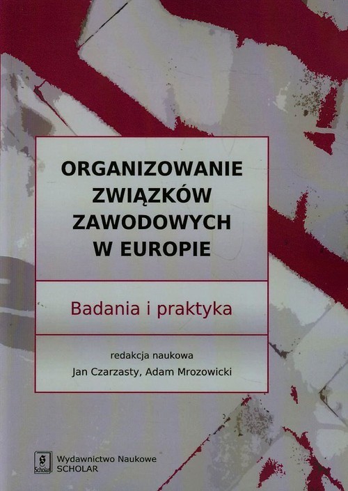 okładka Organizowanie związków zawodowych w Europie książka | Jan Czarzasty, Adam Mrozowicki
