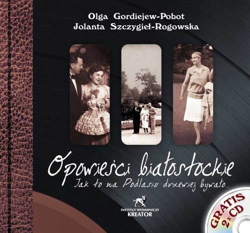 okładka Opowieści białostockie + 2 CD Jak to na Podlasiu drzewiej bywało... książka | Jolanta Szczygieł-Rogowska, Olga Gordiejew-Pobot