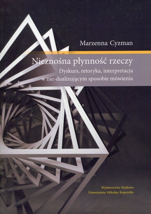 okładka Nieznośna płynność rzeczy Dyskurs, retoryka, intepretacja w nie-dualizującym sposobie mówienia książka | Marzenna Cyzman