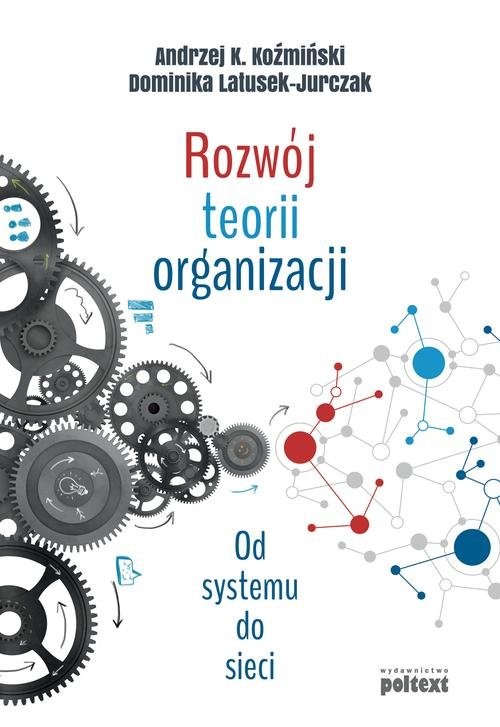 okładka Rozwój teorii organizacji Od systemu do sieci książka | Andrzej K. Koźmiński, Dominika Latusek-Jurczak
