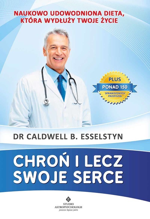 okładka Chroń i lecz swoje serce Naukowo udowodniona dieta, która wydłuży Twoje życie książka | B. Caldwell, Jr Esselstyn