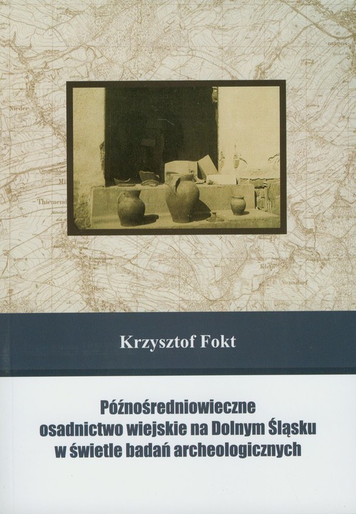 okładka Późnośredniowieczne osadnictwo wiejskie na Dolnym Śląsku w świetle badań archeologicznych książka | Krzysztof Fokt