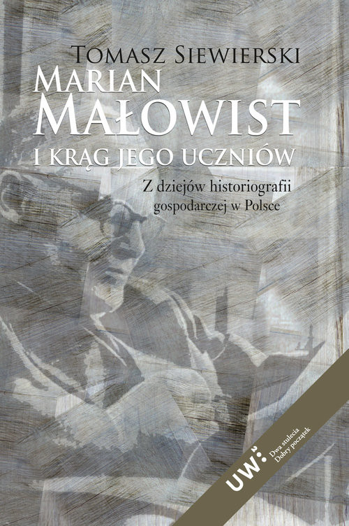 okładka Marian Małowist i krąg jego uczniów Z dziejów historiografii gospodarczej w Polsce książka | Siewierski Tomasz
