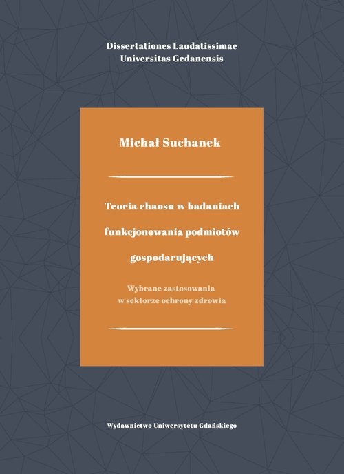 okładka Teoria chaosu w badaniach funkcjonowania podmiotów gospodarujących Wybrane zastosowania w sektorze ochrony zdrowia książka | Suchanek Michał