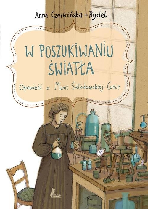 okładka W poszukiwaniu światła Opowieść o Marii Skłodowskiej-Curie książka | Anna Czerwińska-Rydel