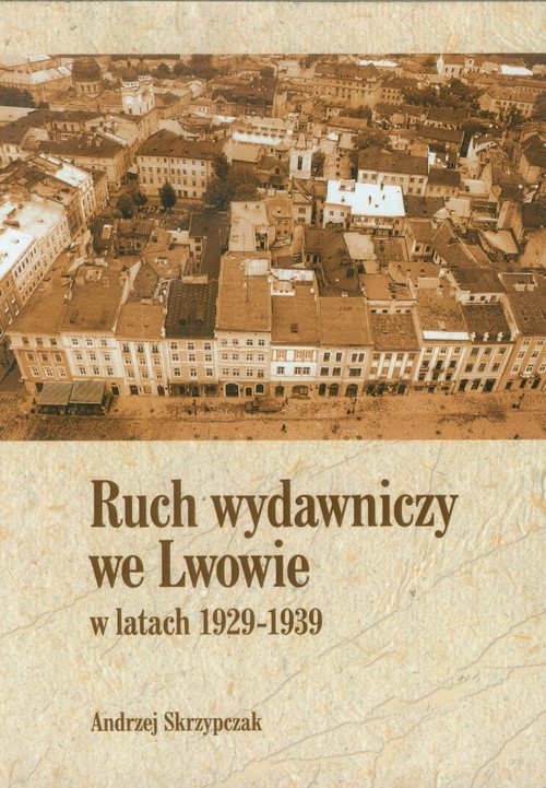 okładka Ruch wydawniczy we Lwowie w latach 1929-1939 książka | Andrzej Skrzypczak