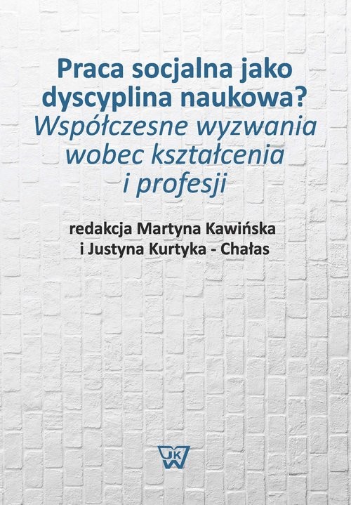 okładka Praca socjalna jako dyscyplina naukowa? Współczesne wyzwania wobec kształcenia i profesji książka