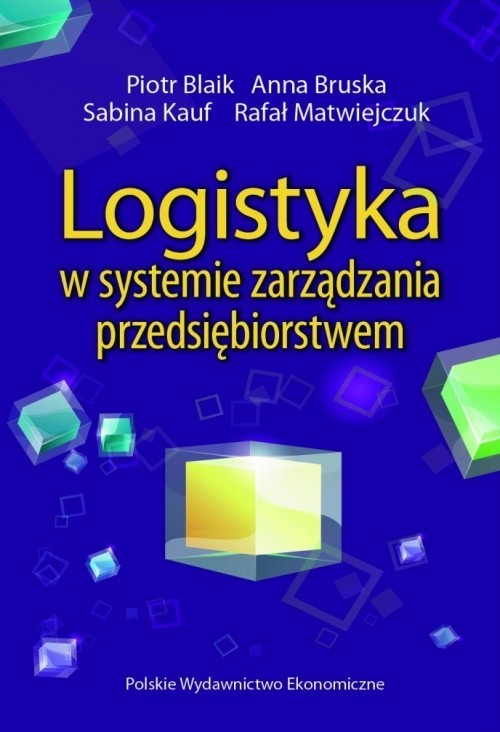 okładka Logistyka w systemie zarządzania przedsiębiorstwem Relacje i kierunki zmian książka | Piotr Blaik, Anna Bruska, Sabina Kauf, Rafał Matwiejczuk