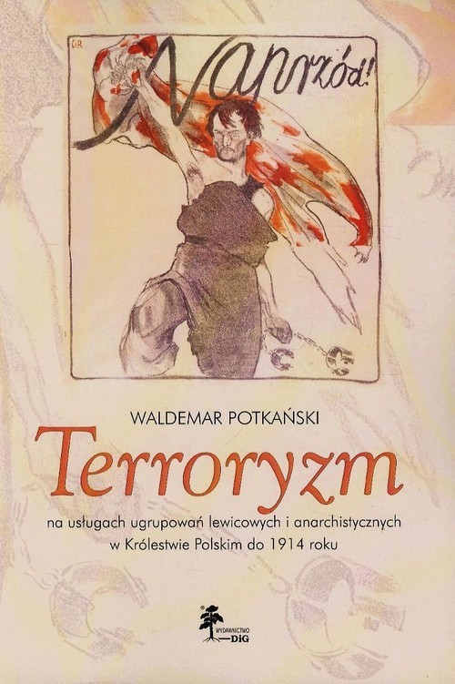 okładka Terroryzm na usługach ugrupowań lewicowych i anarchistycznych w Królestwie Polskim do 1914 roku książka | Waldemar Potkański