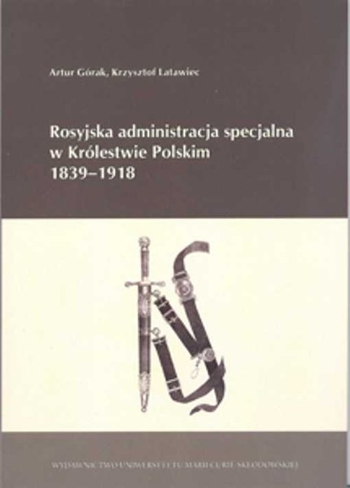 okładka Rosyjska administracja specjalna w Królestwie Polskim 1839-1918 książka | Artur Górak, Krzysztof Latawiec