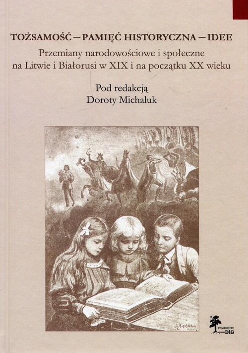 okładka Tożsamość pamięć historyczna  idee Przemiany narodowościowe i społeczne na Litwie i Białorusi w XIX i na początku XX wieku książka