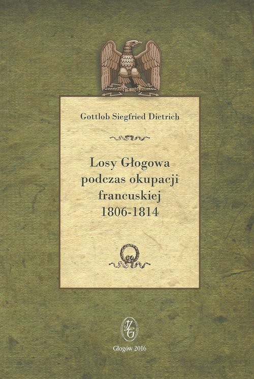 okładka Losy Głogowa podczas okupacji francuskiej 1806-1814 książka | Gottlob Siegfried Dietrich