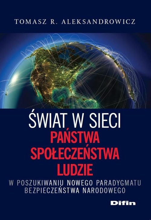 okładka Świat w sieci Państwa, społeczeństwa, ludzie W poszukiwaniu nowego paradygmatu bezpieczeństwa narodowego książka | Tomasz R. Aleksandrowicz