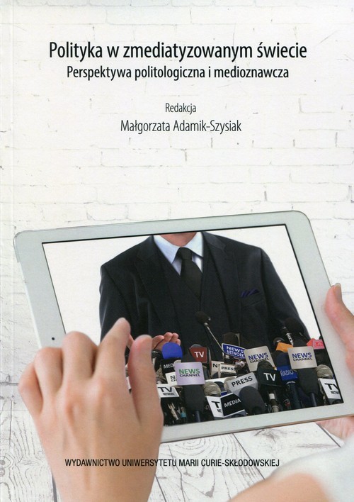 okładka Polityka w zmediatyzowanym świecie Perspektywa politologiczna i medioznawcza książka