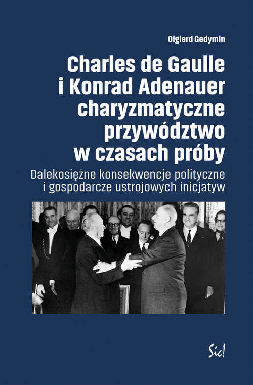 okładka Charles de Gaulle i Konrad Adenauer charyzmatyczne przywództwo w czasach próby Dalekosiężne konsekwencje polityczne i gospodarcze ustrojowych inicjatyw książka | Gedymin Olgierd