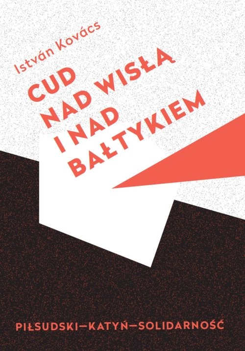 okładka Cud nad Wisłą i nad Bałtykiem Piłsudski Katyń Solidarność książka | Istvan Kovacs