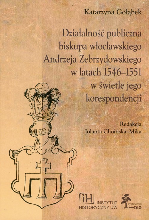 okładka Działalność publiczna biskupa włocławskiego Andrzeja Zebrzydowskiego w latach 1546-1551 w świetle jego korespondencji książka