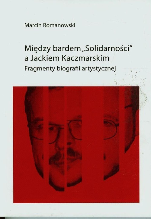 okładka Między bardem Solidarności a Jackiem KaczmarskIM Fragmenty biografii artystycznej książka | Marcin Romanowski