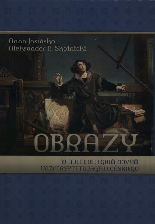 okładka Obrazy w auli Collegium Novum Uniwersytetu Jagiellońskiego książka | Anna Jasińska, Aleksander B. Skotnicki
