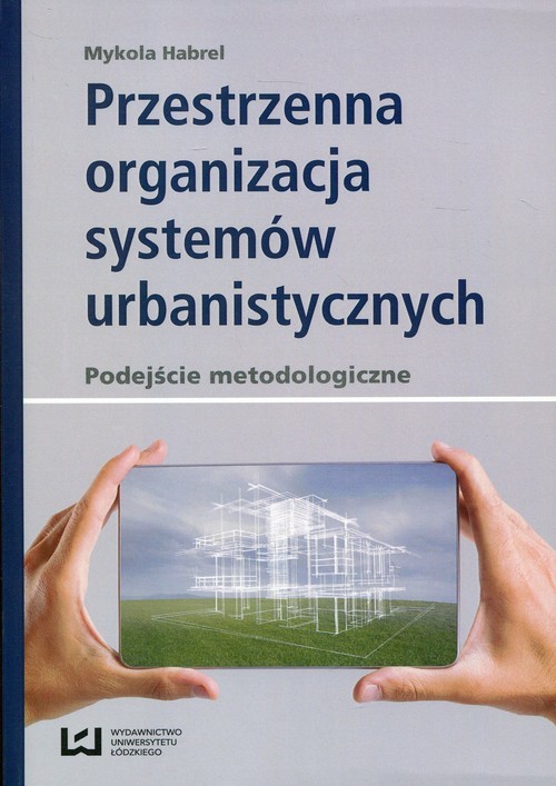 okładka Przestrzenna organizacja systemów urbanistycznych podejście metodologiczne książka | Habrel Mykola