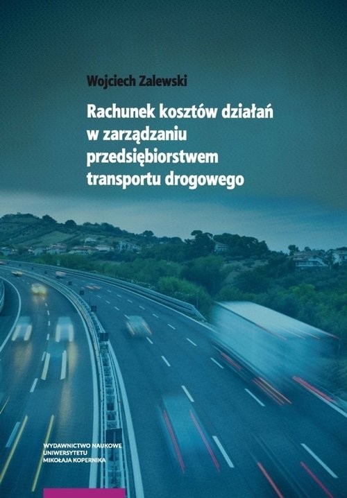 okładka Rachunek kosztów działań w zarządzaniu przedsiębiorstwem transportu drogowego książka | Wojciech Zalewski