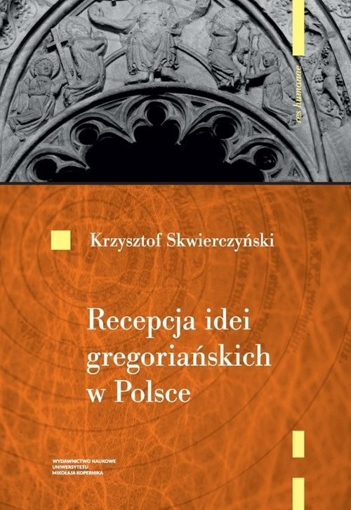 okładka Recepcja idei gregoriańskich w Polsce do początku XIII wieku książka | Skwierczyński Krzysztof