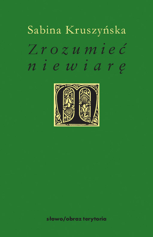 okładka Zrozumieć niewiarę Filozoficzne wyznania niewiary w nowożytnej myśli francuskiej książka | Kruszyńska Sabina