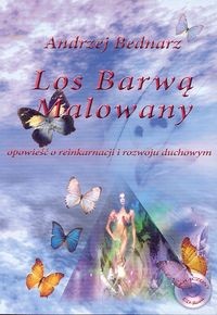 okładka Los barwą malowany Opowieść o reinkarnacji i rozwoju duchowym książka | Andrzej Bednarz
