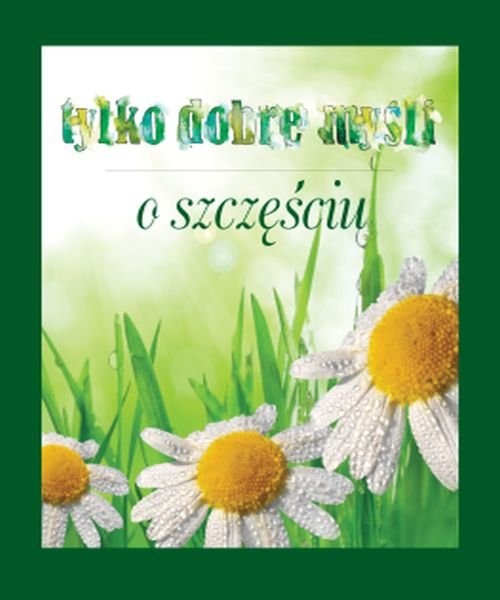 okładka Tylko dobre myśli O szczęściu książka