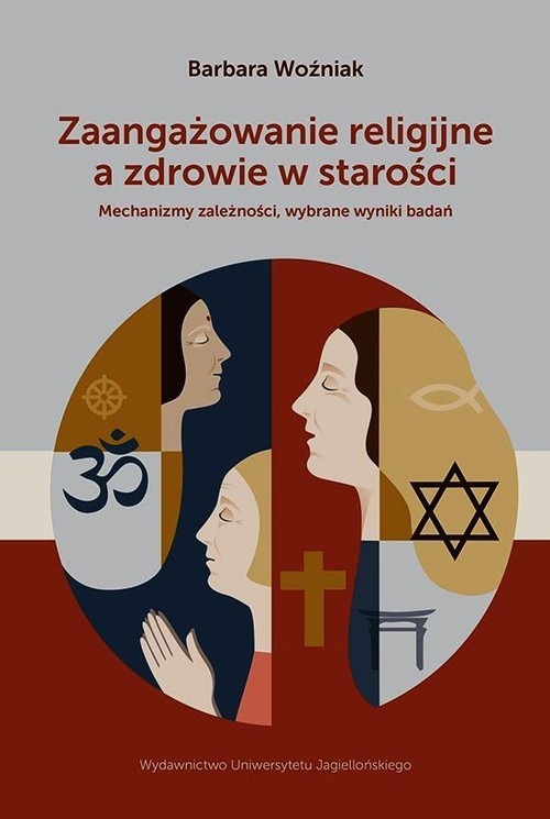 okładka Zaangażowanie religijne a zdrowie w starości Mechanizmy zależności, wybrane wyniki badań książka | Barbara Woźniak