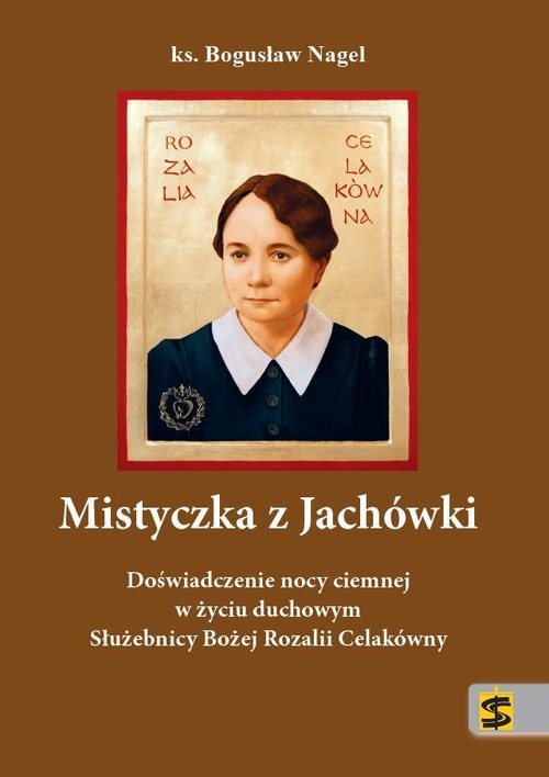 okładka Mistyczka z Jachówki Doświadczenie nocy ciemnej w życiu duchowym Służebnicy Bożej Rozalii Celakówny książka | Nagel Bogusław