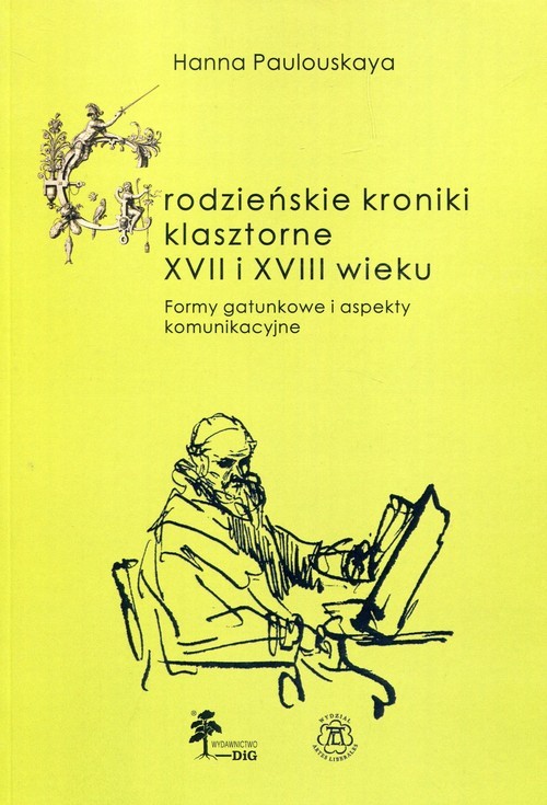 okładka Grodzieńskie kroniki klasztorne XVII i XVIII wieku Formy gatunkowe i aspekty komunikacyjne książka | Hanna Paulouskaya