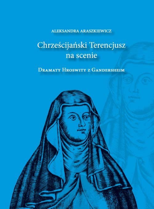okładka Chrześcijański Terencjusz na scenie Dramaty Hroswity z Gandersheim książka | Aleksandra Araszkiewicz