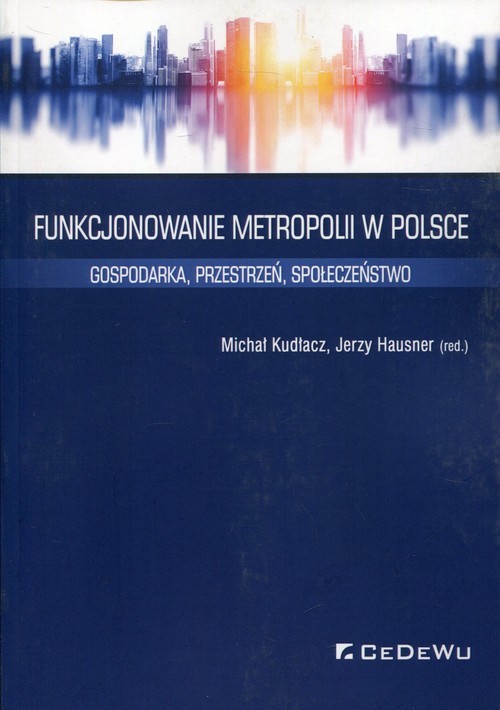 okładka Funkcjonowanie metropolii w Polsce Gospodarka, przestrzeń, społeczeństwo książka
