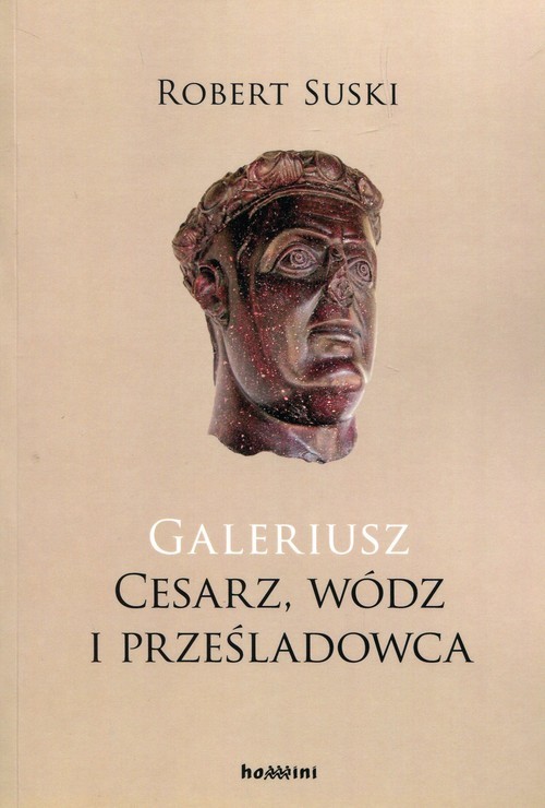 okładka Galeriusz Cesarz wódz i prześladowca książka | Suski Robert
