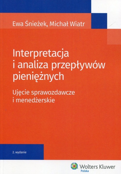 okładka Interpretacja i analiza przepływów pieniężnych Ujęcie sprawozdawcze i menedżerskie książka | Ewa Śnieżek, Michał Wiatr